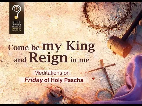 Come be my King and Reign in me: Meditations on Friday of Holy Pascha