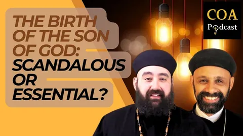 The Birth of the Son of God: Scandalous or Essential? With Fr. Anthony Mourad and Fr. Gabriel Wissa
